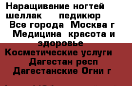 Наращивание ногтей 1000,шеллак 700,педикюр 600 - Все города, Москва г. Медицина, красота и здоровье » Косметические услуги   . Дагестан респ.,Дагестанские Огни г.